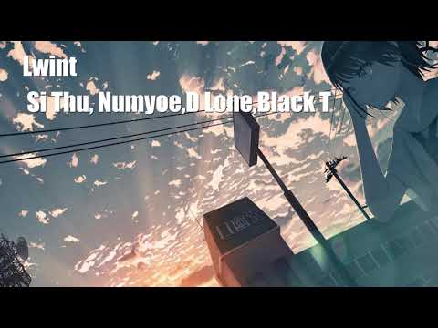Lwint   ( Si Thu,  Feat Numyoe,D Lone,Black T)