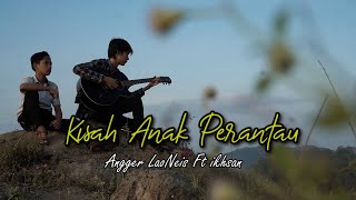 Download lagu Kisah Anak Perantau - Angger LaoNeis ft Ikhsan Nugraha mp3