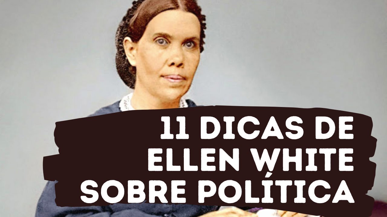 11 conselhos ou DICAS de Ellen White sobre POLÍTICA - Leandro Quadros -  Enciclopédia EGW