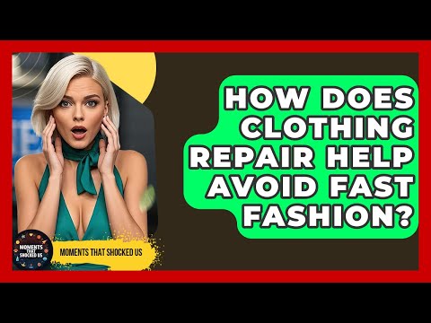 How Does Clothing Repair Help Avoid Fast Fashion? - Moments That Shocked Us