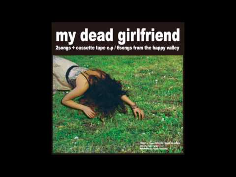 My Dead Girlfriend (死んだ僕の彼女) - 2 songs + cassette tape e.p. / 6 songs from the happy valley [Full]