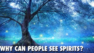 PSYCHIC MEDIUM - WHY CAN PEOPLE SEE SPIRITS?
