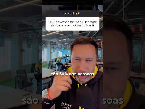 SE LULA TIVESSE A FORTUNA DE ELON MUSK, A FOME NO BRASIL ACABARIA?