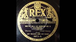 We'll all go riding on a Rainbow, Jay Wilbur, 1933