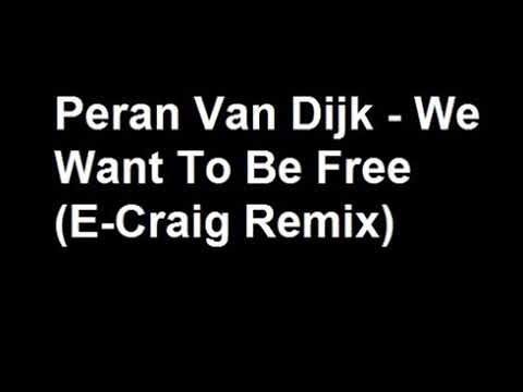 Peran Van Dijk - We Want To Be Free (E-Craig Remix)