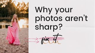 5 Reasons Your Photos Aren’t Sharp and How to Fix Them | DSLR & Mirrorless Tips