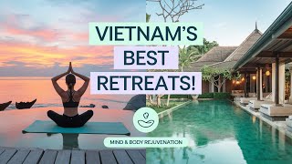 Vietnam's Best Wellness Retreats You Need to Experience!