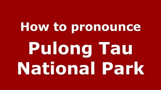 How to pronounce Pulong Tau National Park