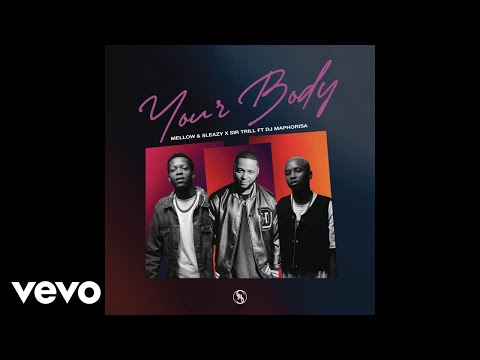 Mellow & Sleazy x Sir Trill - Your Body (Official Audio) ft. DJ Maphorisa