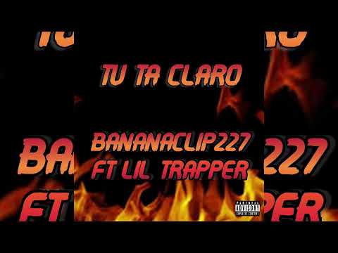 BANANACLIP227 - TU TA CLARO 👀 FT LIL TRAPPER (AUDIO OFFICIAL)