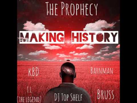 T.L “The Legend” - Making History ft KBD, DJ Top Shelf & Bruss ( The Prophecy )