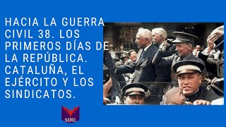 HACIA LA GUERRA CIVIL 38. LOS PRIMEROS DÍAS DE LA REPÚBLICA. CATALUÑA, EL EJÉRCITO Y LOS SINDICATOS.