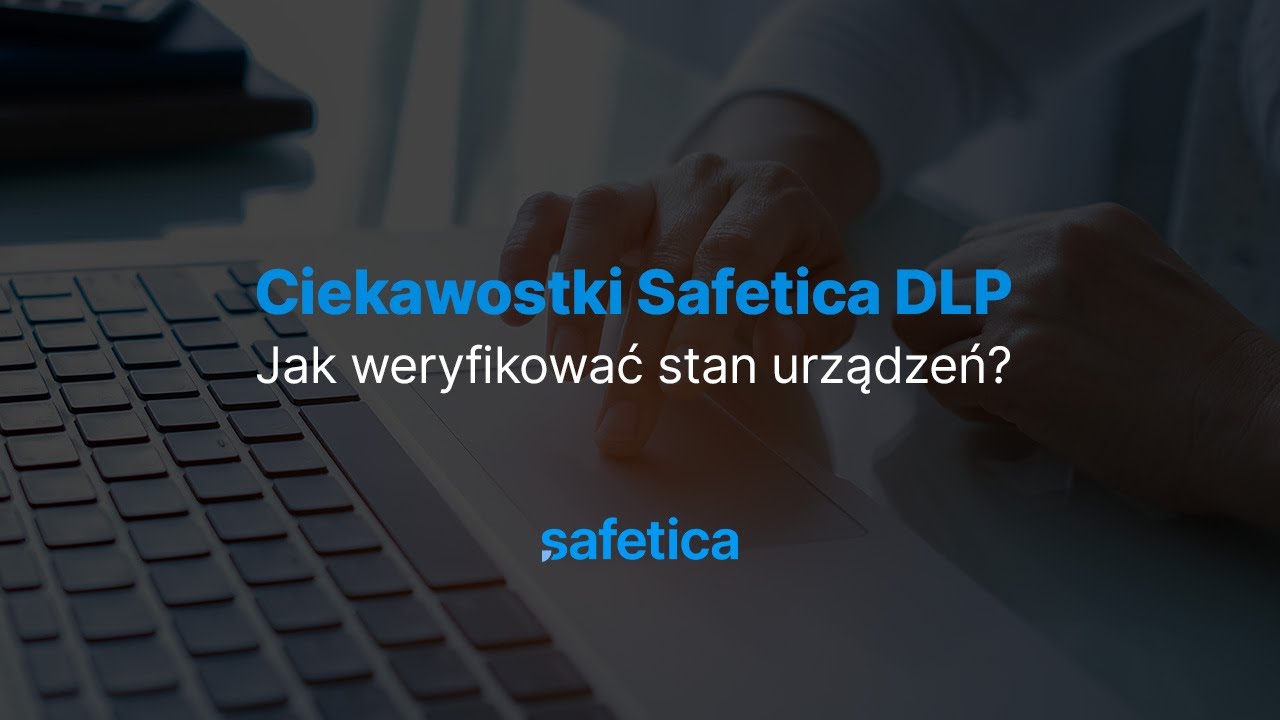 Safetica DLP – Jak weryfikować stan urządzeń?