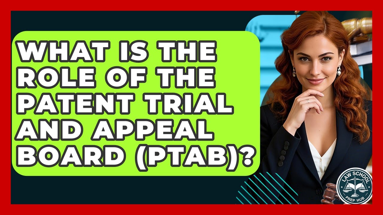What Is The Role Of The Patent Trial And Appeal Board (PTAB)? - Law School Prep Hub