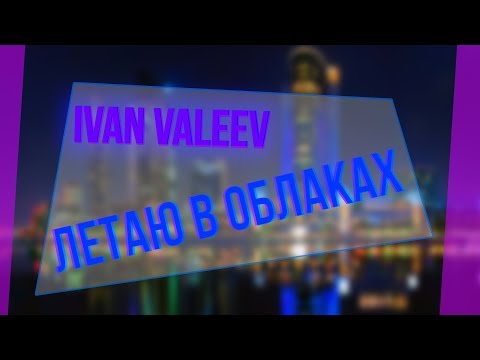 IVAN VALEEV - Летаю в облаках (Music video)