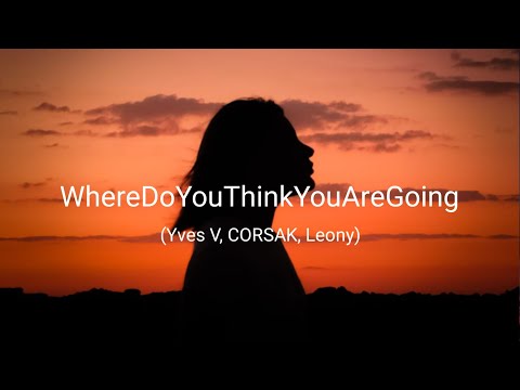 Yves V, CORSAK, Leony - Where Do You Think You Are Going (Lyrics)