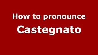 How to pronounce Castegnato