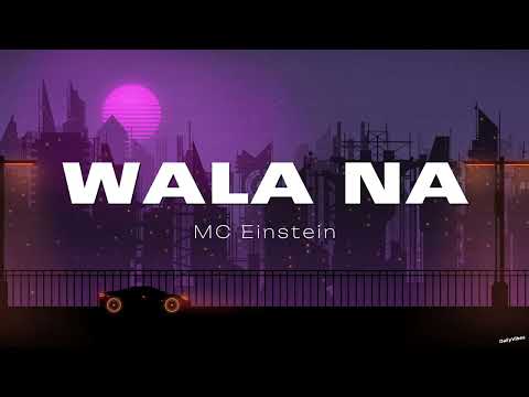 MC Einstein - "Wala Na" (Lyrics)