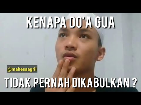 KENAPA DO'A GUA TIDAK PERNAH DIKABULKAN OLEH TUHAN ?!