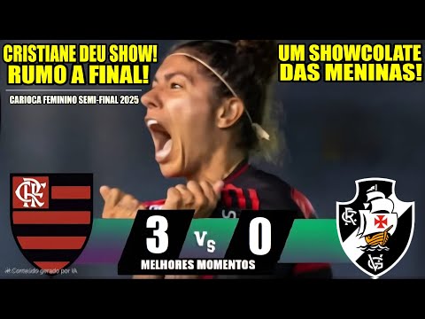 MELHORES MOMENTOS  - FLAMENGO 3x0 VASCO - RUMO A FINAL CRISTIANE BRILHOU CARIOCA 2025 CLASSIFICADO