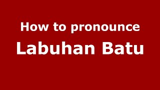 How to pronounce Labuhan Batu