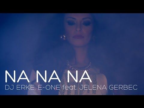 DJ ERKE, IVAN JEDINI feat. JELENA GERBEC - NA, NA, NA [OFFICIAL VIDEO]