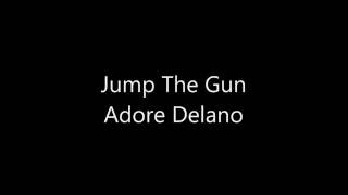 Jump The Gun - Adore Delano (Lyrics)
