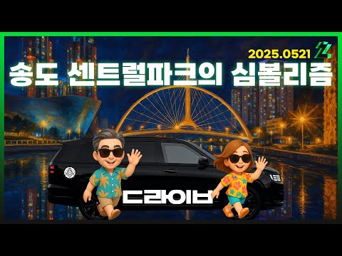 [몽르 드라이브] 송도 센트럴파크의 심볼리즘 (2025.05.21.)