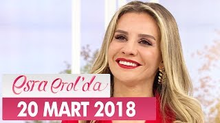 Esra Erol'da 20 Mart 2018 Salı - Tek Parça