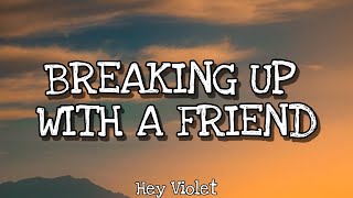 Hey Violet - Breaking up with a Friend (lyrics)