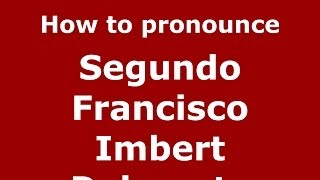 How to pronounce Segundo Francisco Imbert Delmonte