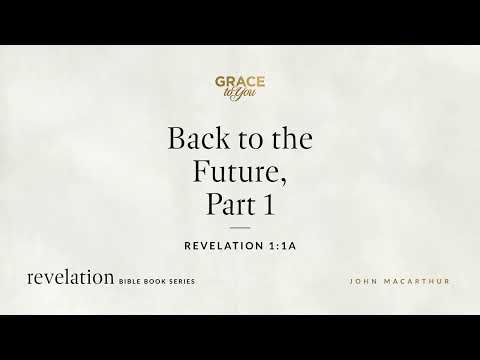 Back to the Future, Part 1 (Revelation 1:1a) John MacArthur