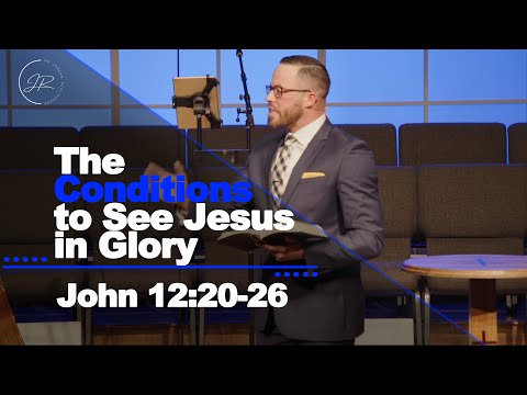 "The Conditions to See Jesus in Glory" - John 12:20-26 (1.15.23) - Dr. Jordan N. Rogers