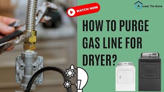 How To Purge Gas Line For Dryer [ Step By Step Process ]