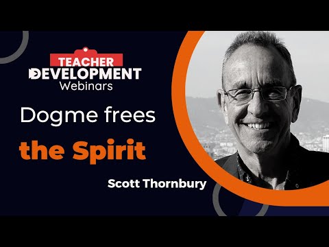 Teacher Development Webinar. 2022. Scott Thornbury: Dogme Frees the Spirit. 