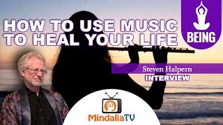 How to Use Music to Heal your Life - Interview with Steven Halpern