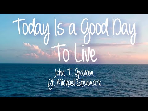 John T. Graham | Today Is a Good Day To Live (Lyrics) Ft. Michael Stenmark