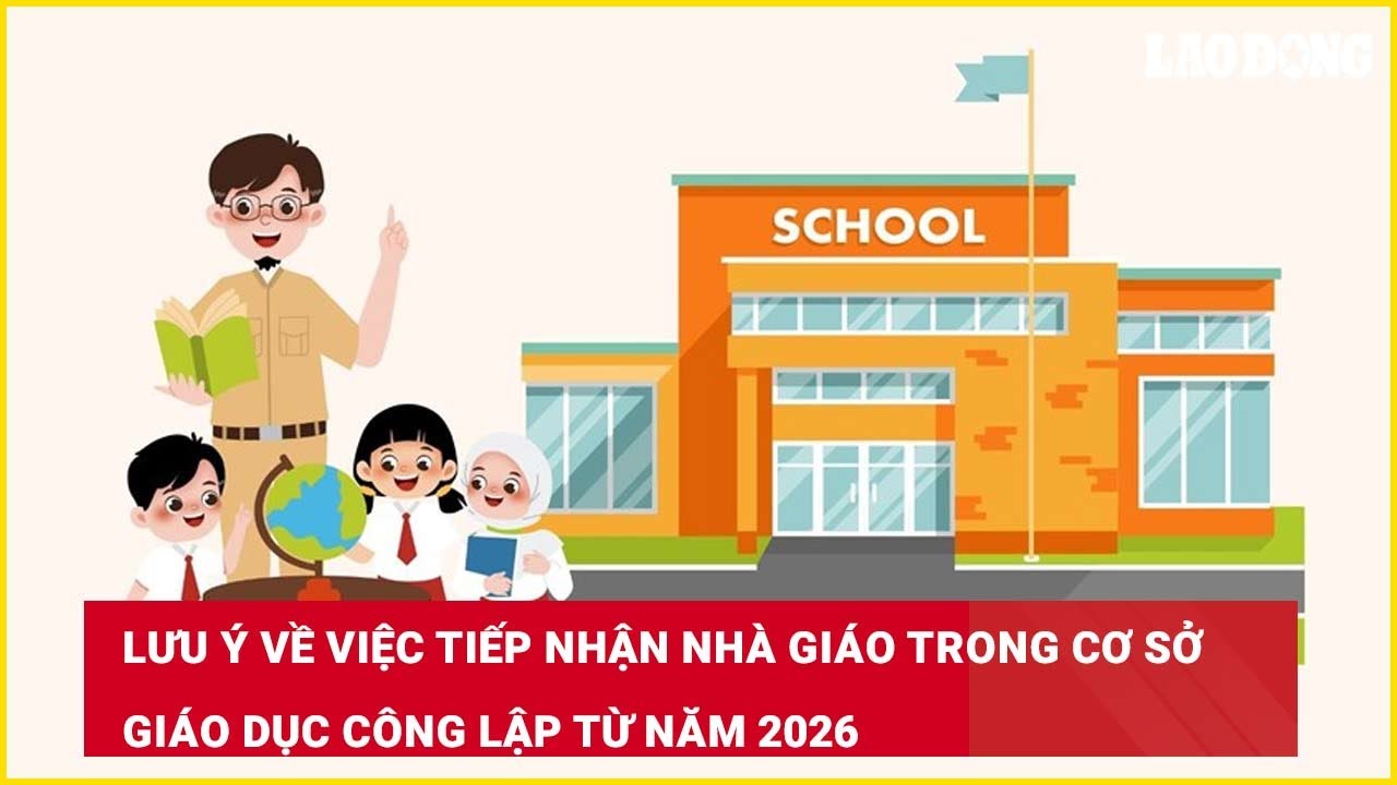 Lưu ý về việc tiếp nhận nhà giáo trong cơ sở giáo dục công lập từ năm 2026