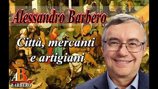 Alessandro Barbero - Città, mercanti e artigiani