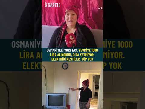 Osmaniyeli yurttaş: Yevmiye 1000 lira alıyorum, o da yetmiyor. Elektriği kestiler, tüp yok