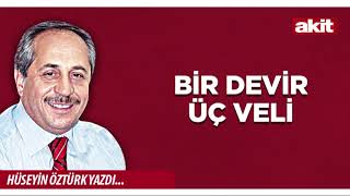 Yeni Akit - Hüseyin Öztürk: Bir Devir Üç Veli
