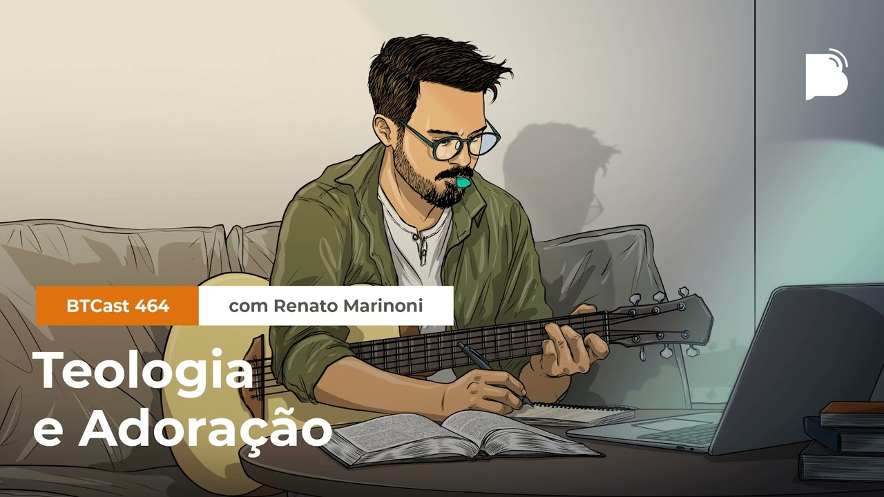 Teologia e adoração - BTCast 464