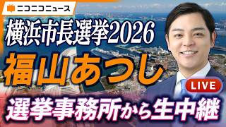 【横浜市長選挙2026】福山あつし 選挙事務所から生中継