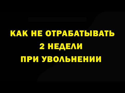 Как не отрабатывать 2 недели при увольнении. Права работника