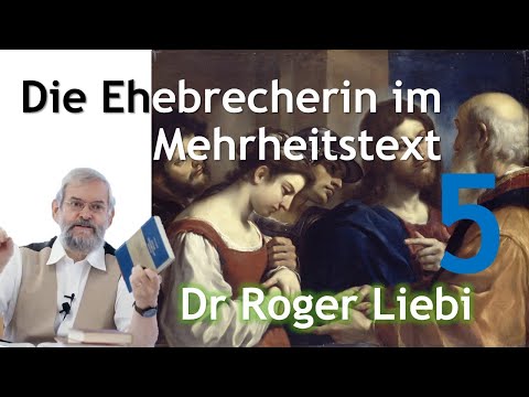 Die Ehebrecherin im Mehrheitstext von Dr. Roger Liebi. Offene Fragen zu Johannes 8