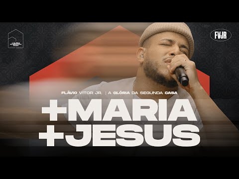 + Maria + Jesus - Flavio Vitor Jr. (A Glória da Segunda Casa - Ao Vivo)