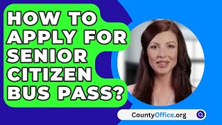 How To Apply For Senior Citizen Bus Pass? - CountyOffice.org