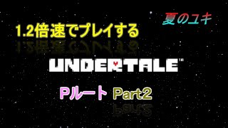 [実況]ちょっと 忙しい人のための1.2倍速で UNDERTALE実況プレイpart2~Pルート~
