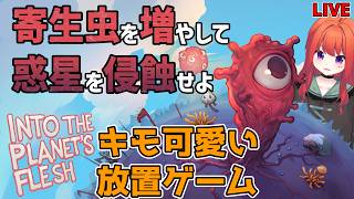 【閲覧注意？】寄生虫を増やして惑星を侵食🪱🌍キモかわ放置ゲー実況生配信【Into the Planet's Flesh】雑談チルタイム