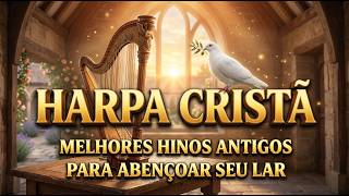 HARPA CRISTÃ: Os Melhores Hinos Antigos para Abençoar o Seu Lar (Seleção Especial)
